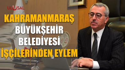 Kahramanmaraş Büyükşehir Belediyesi işçilerinden eylem